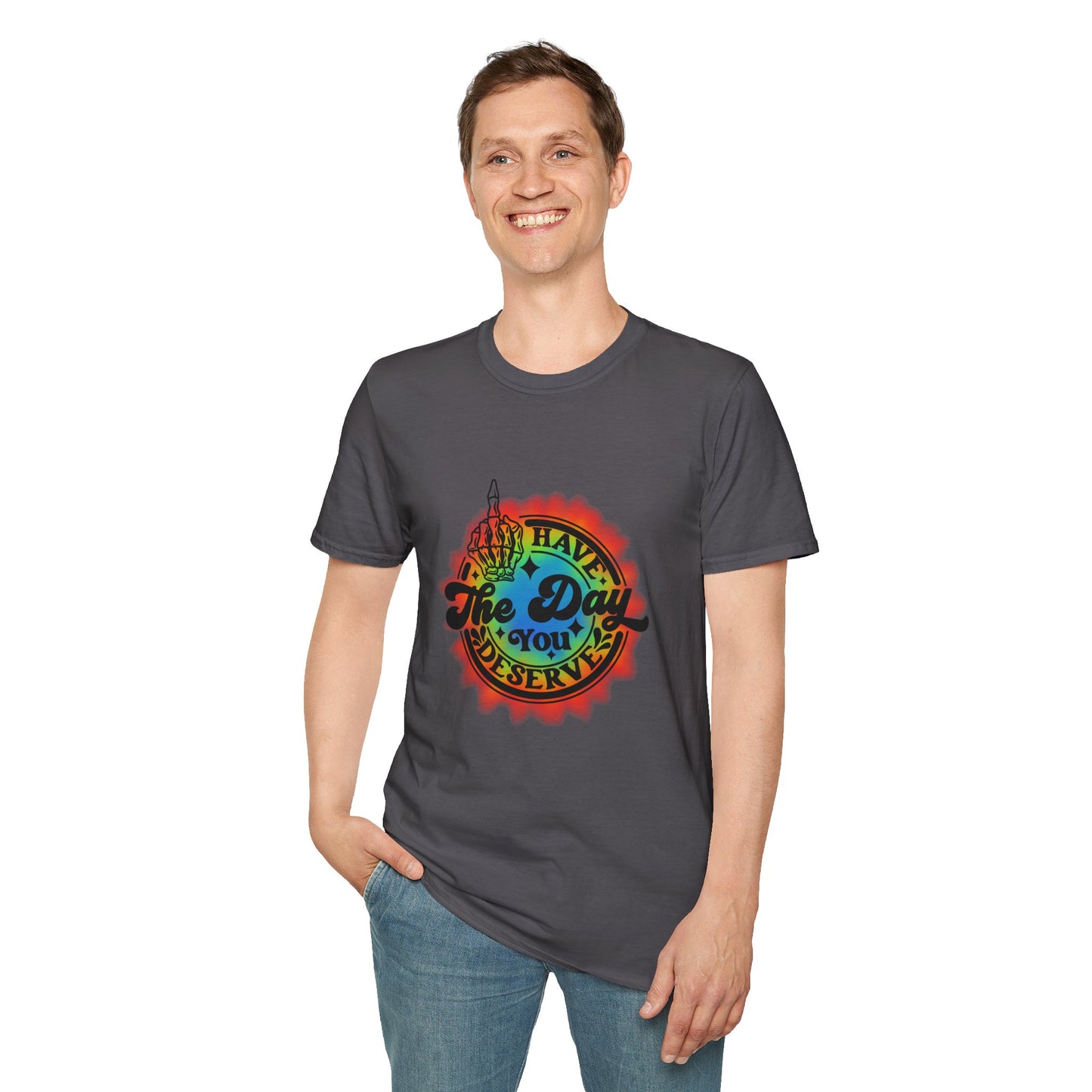 Have The Day You Deserve T-Shirt