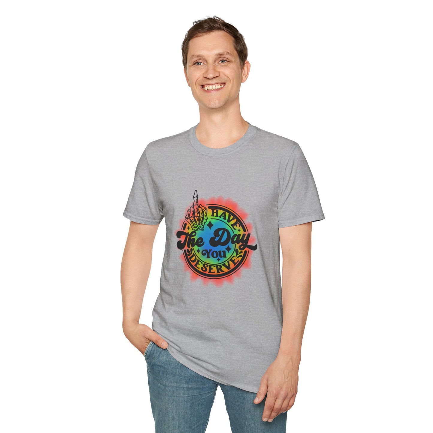Have The Day You Deserve T-Shirt