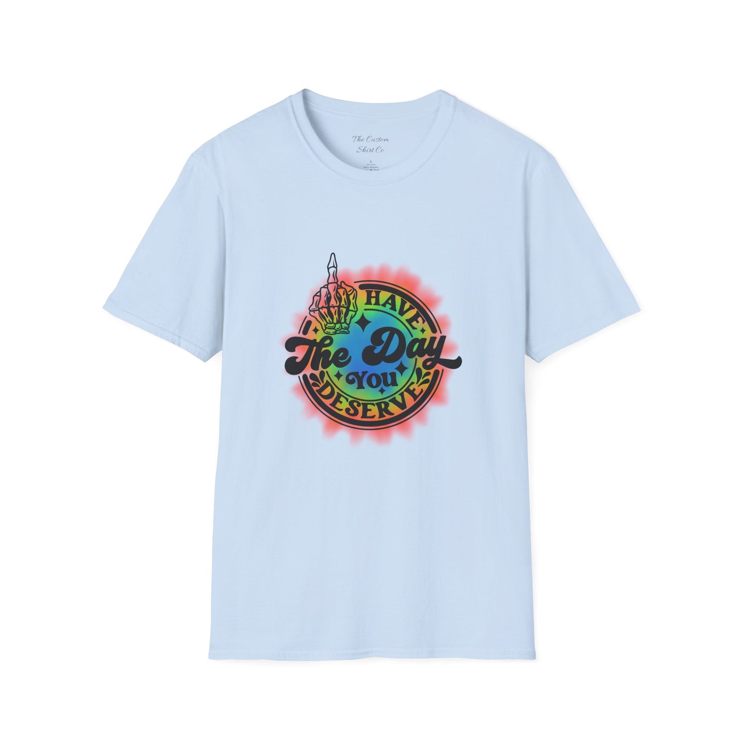 Have The Day You Deserve T-Shirt