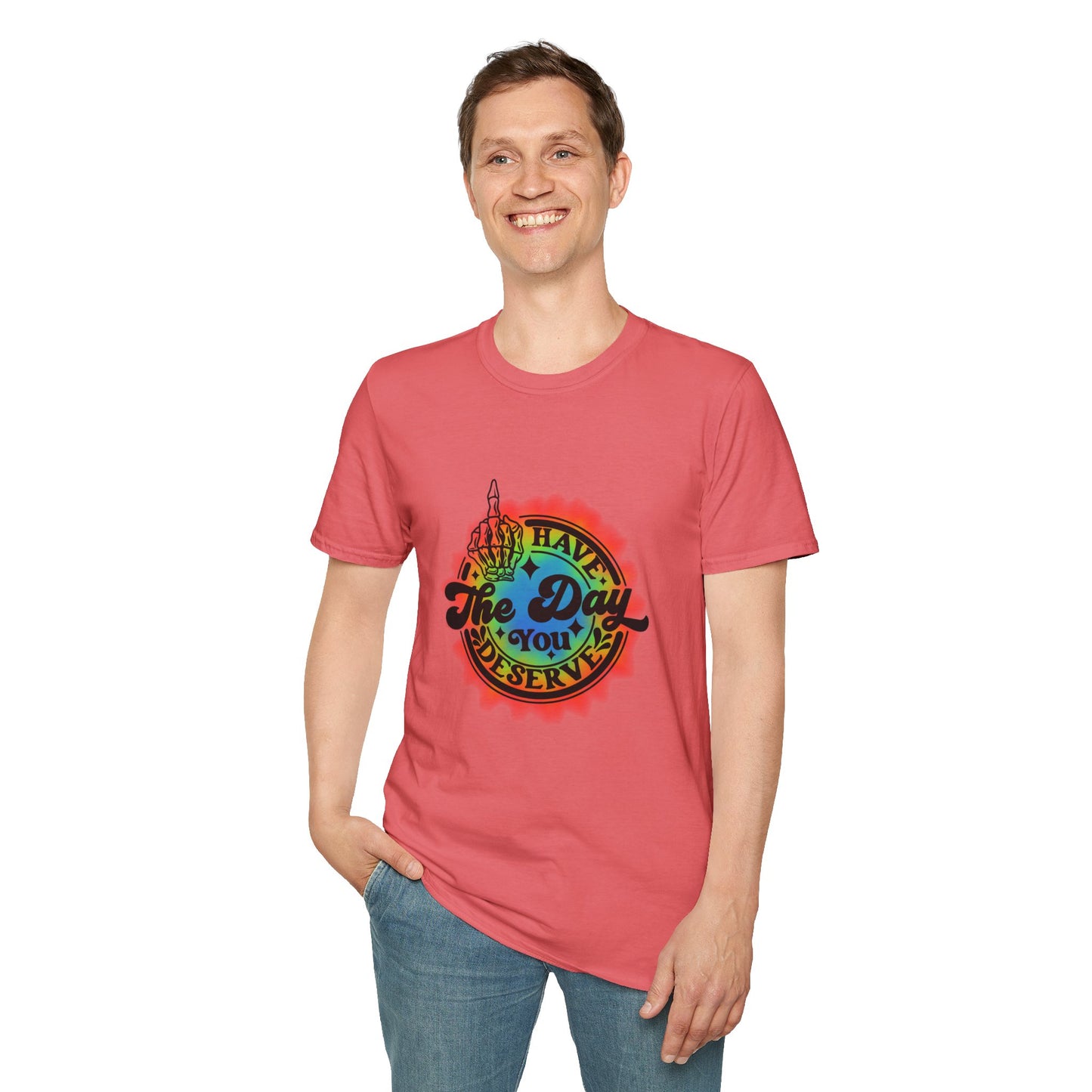 Have The Day You Deserve T-Shirt