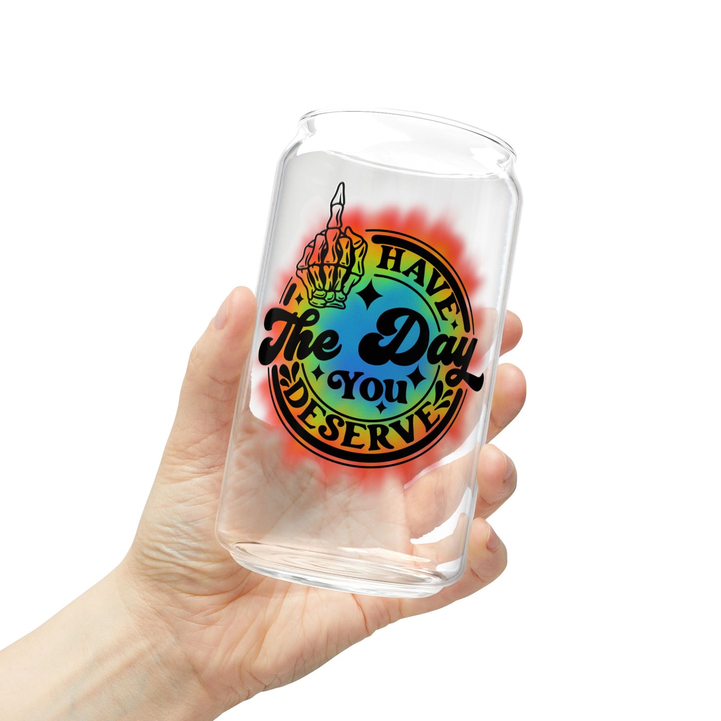 "Have The Day You Deserve" - Sipper Glass - 16oz