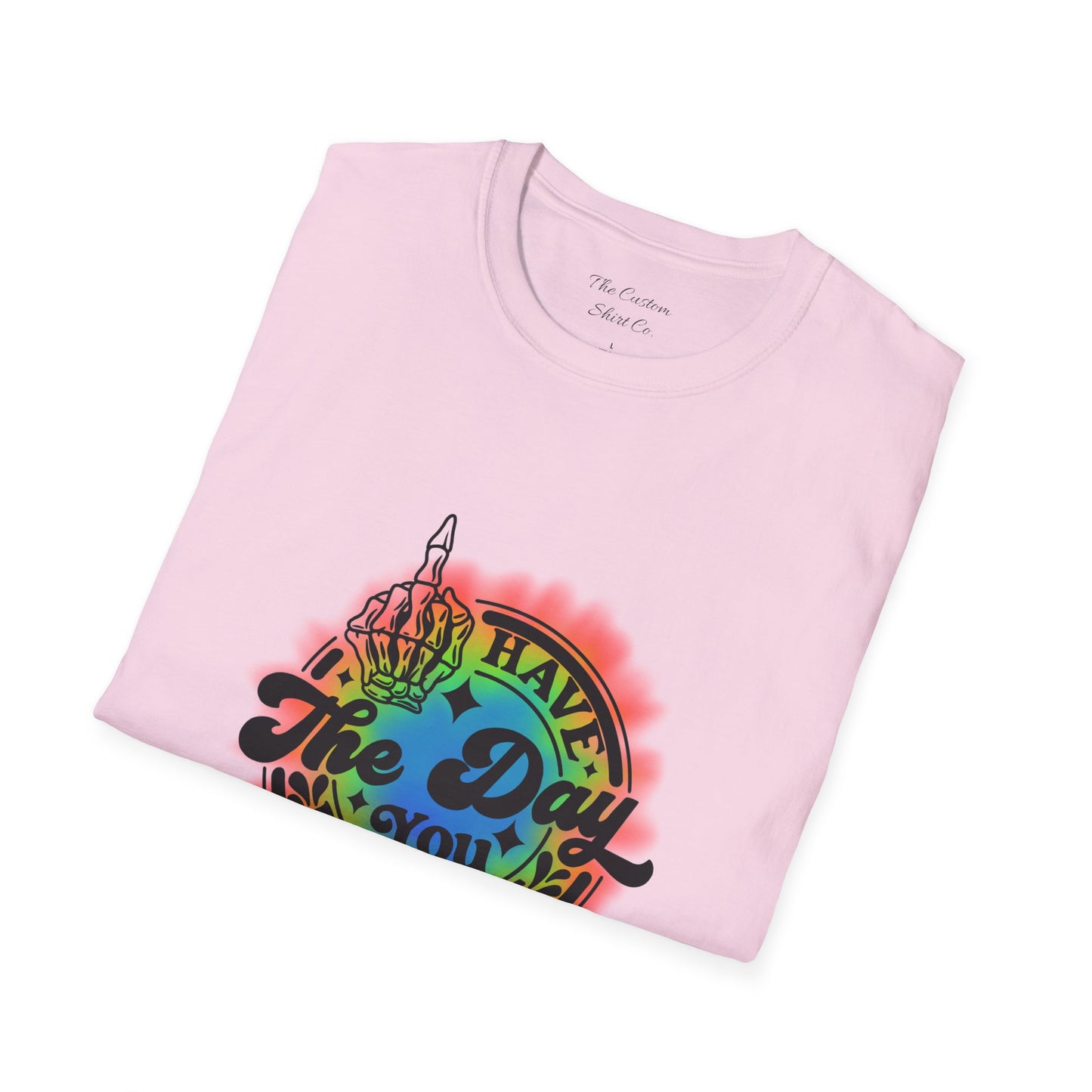 Have The Day You Deserve T-Shirt