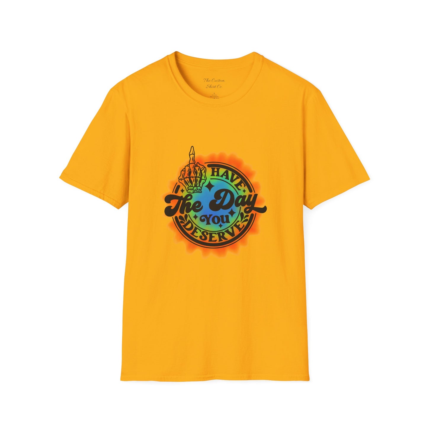 Have The Day You Deserve T-Shirt