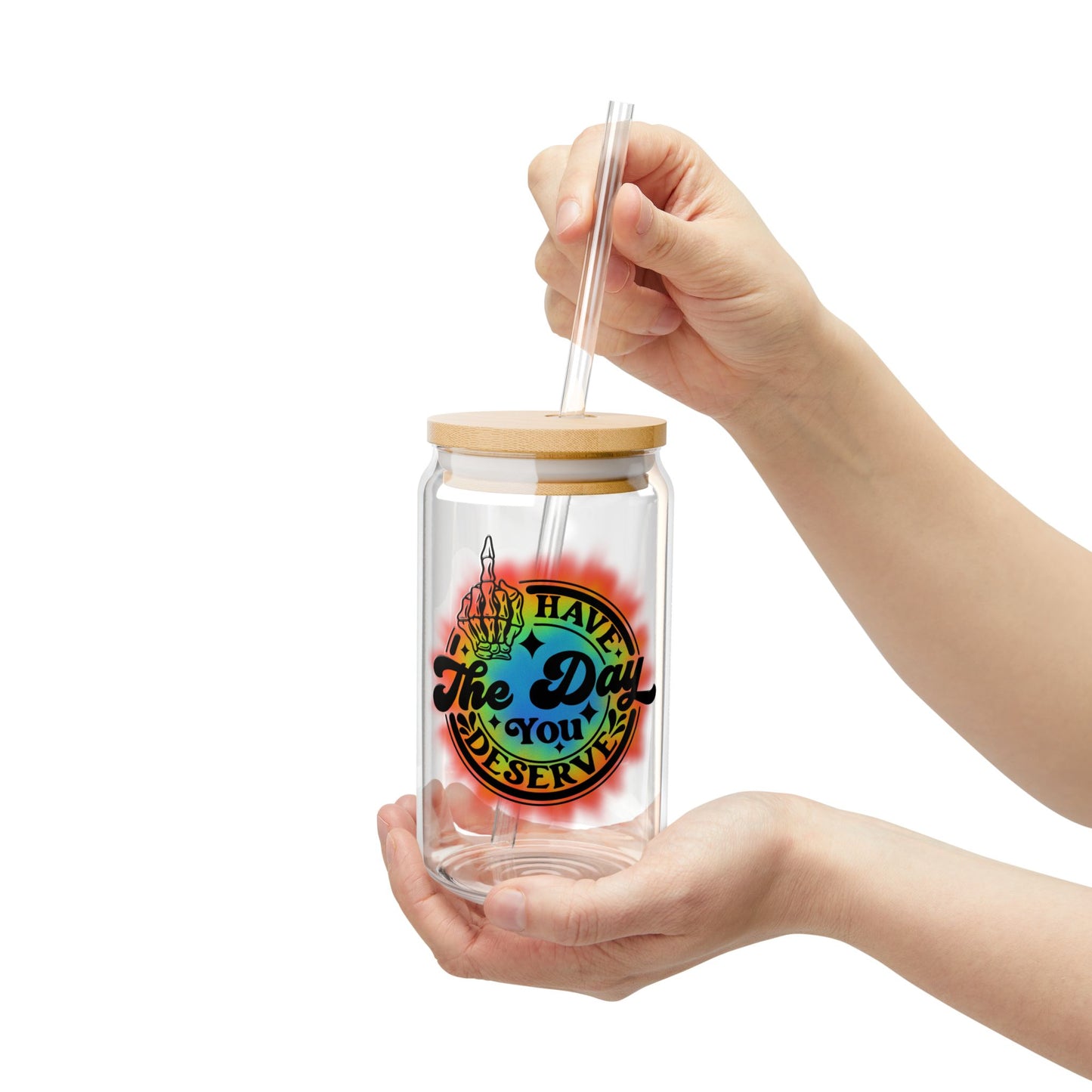 "Have The Day You Deserve" - Sipper Glass - 16oz