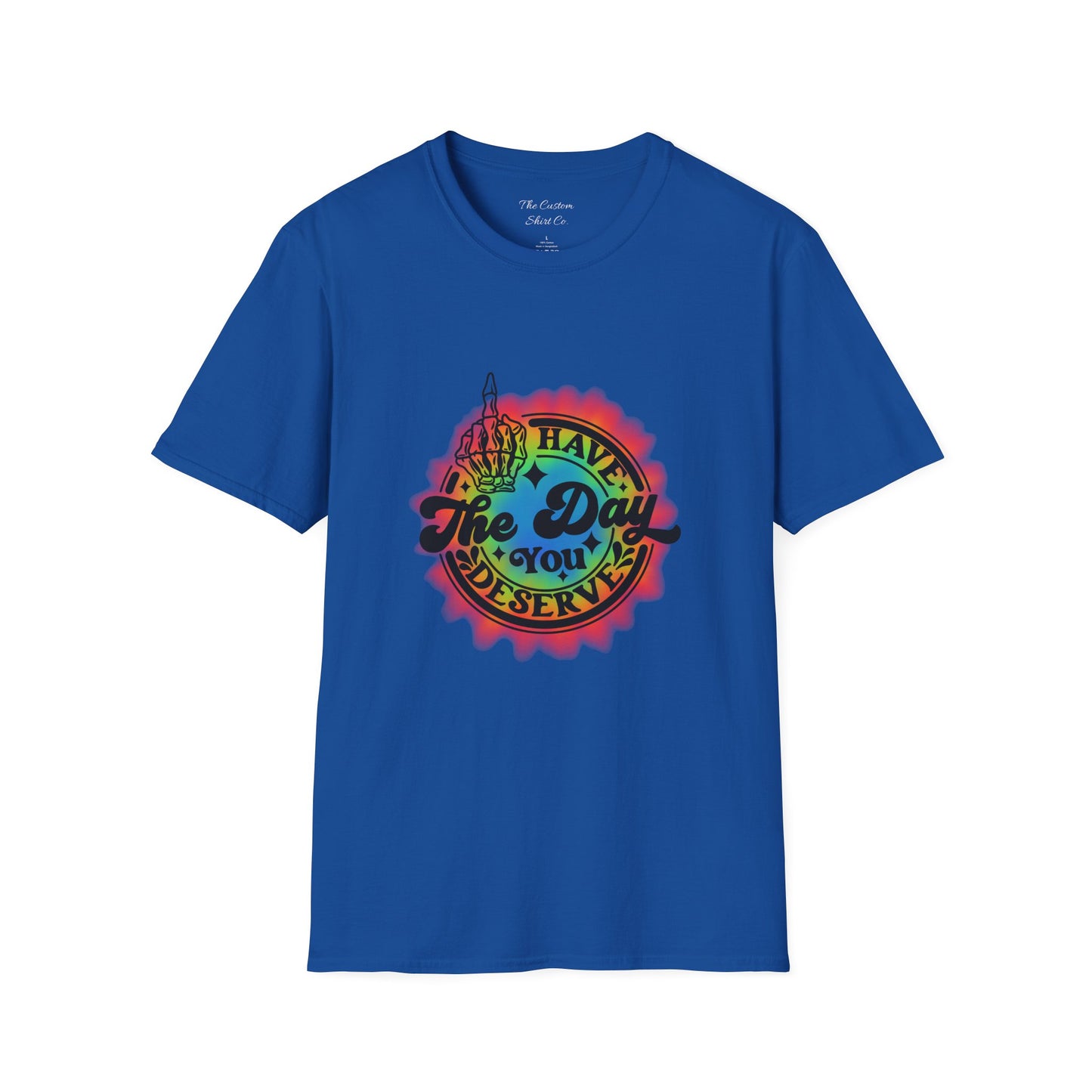 Have The Day You Deserve T-Shirt