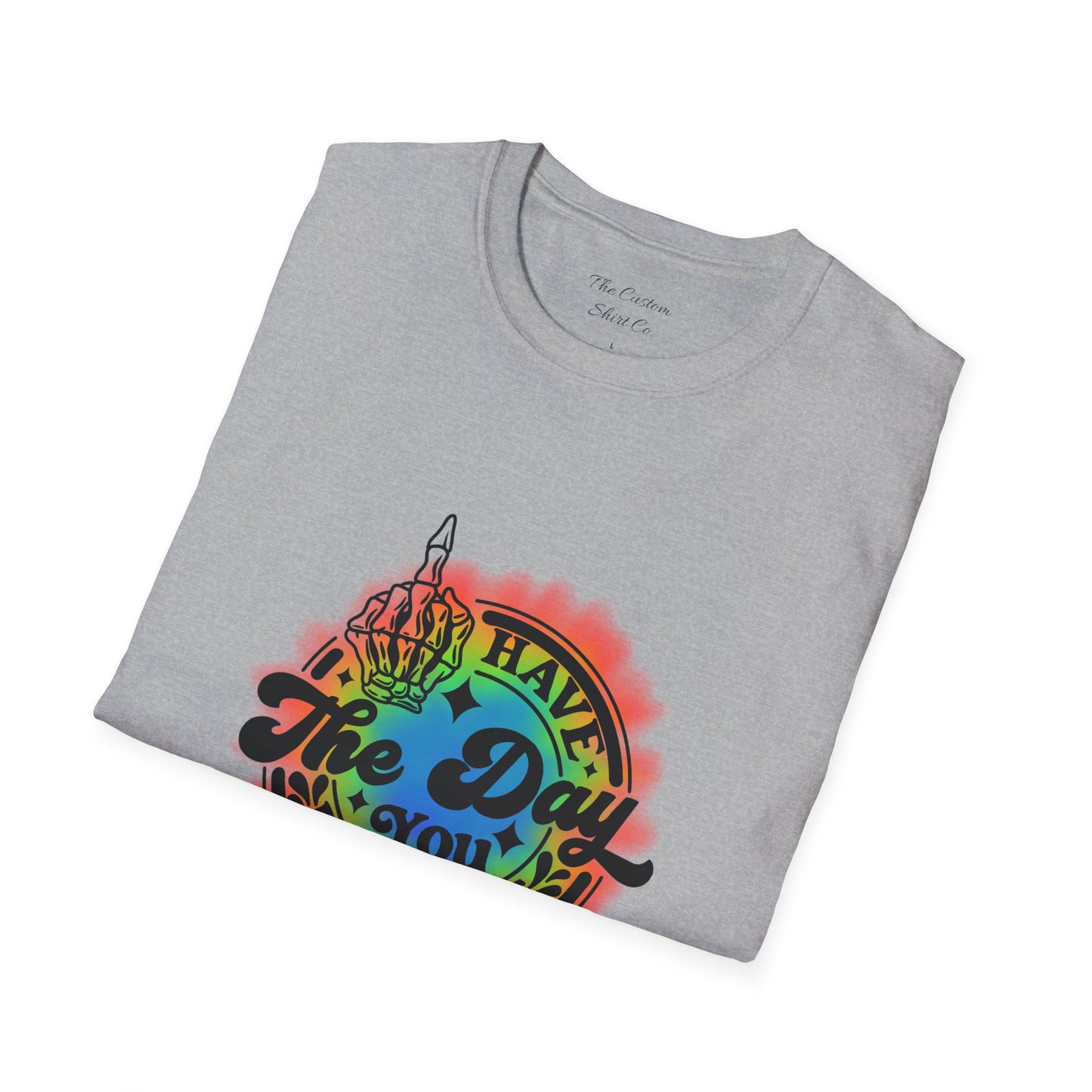 Have The Day You Deserve T-Shirt