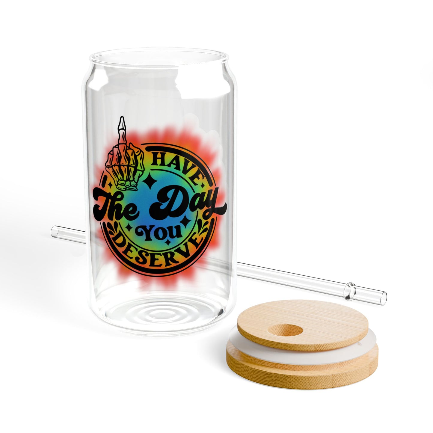 "Have The Day You Deserve" - Sipper Glass - 16oz