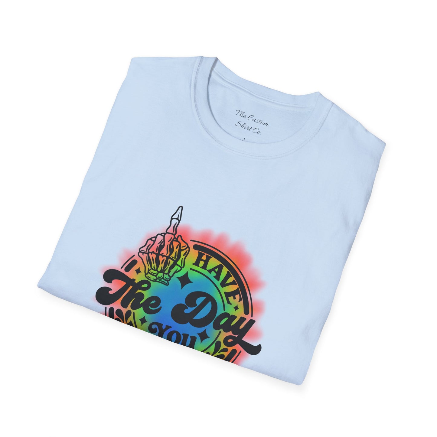 Have The Day You Deserve T-Shirt