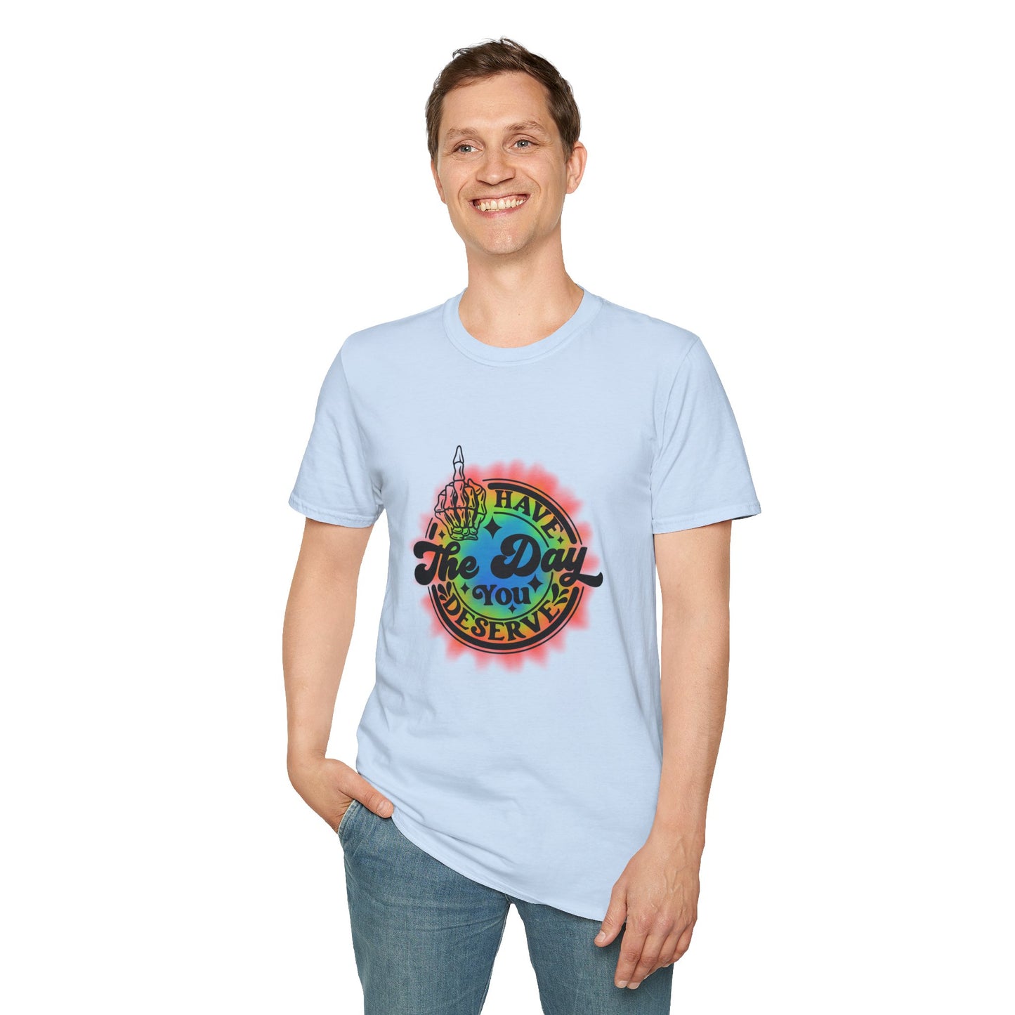 Have The Day You Deserve T-Shirt