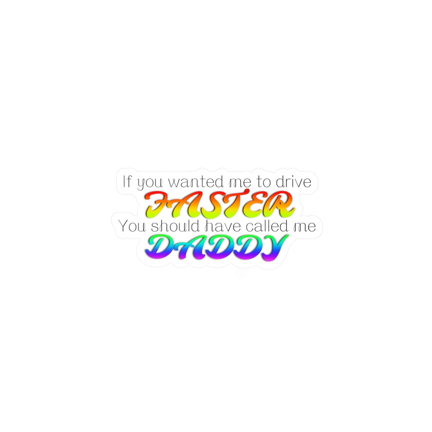 Funny Kiss-Cut Vinyl Decal - 'If You Wanted Me to Drive Faster"