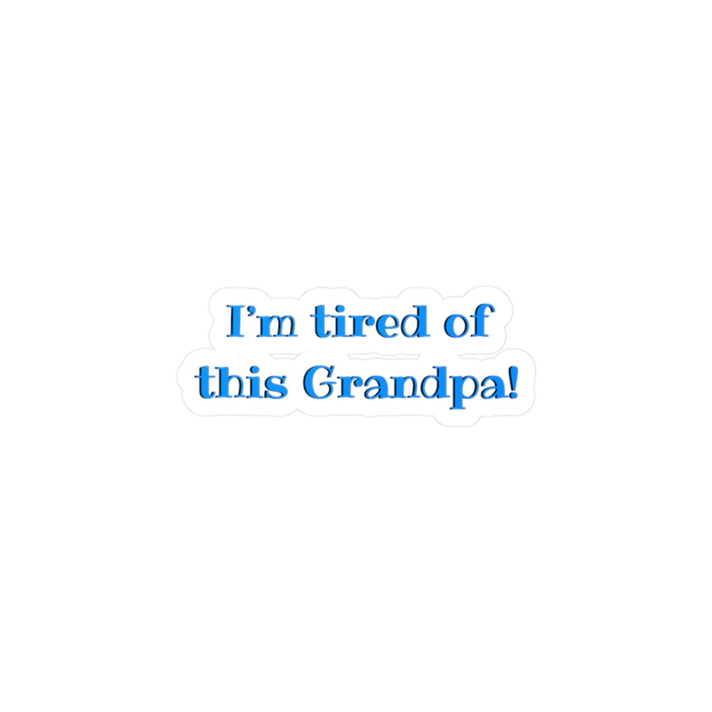 I'm Tired Of This Grandpa Kiss-Cut Vinyl Decal