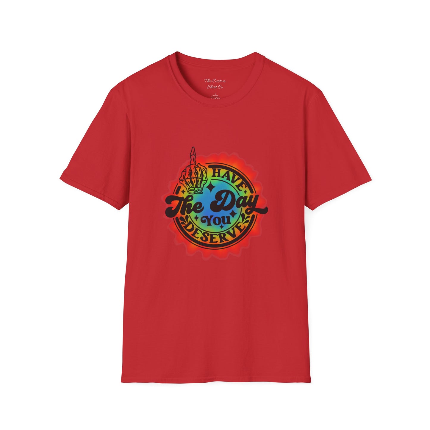 Have The Day You Deserve T-Shirt