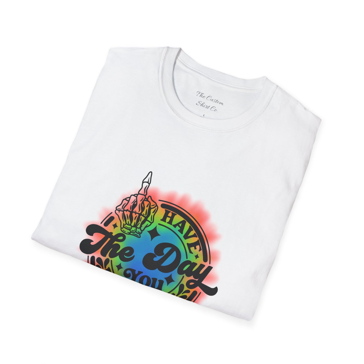 Have The Day You Deserve T-Shirt