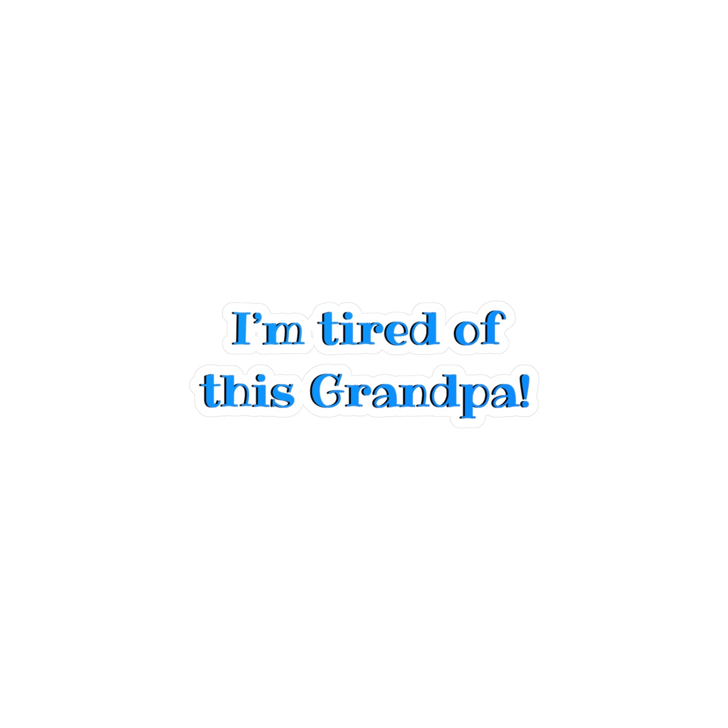 I'm Tired Of This Grandpa Kiss-Cut Vinyl Decal