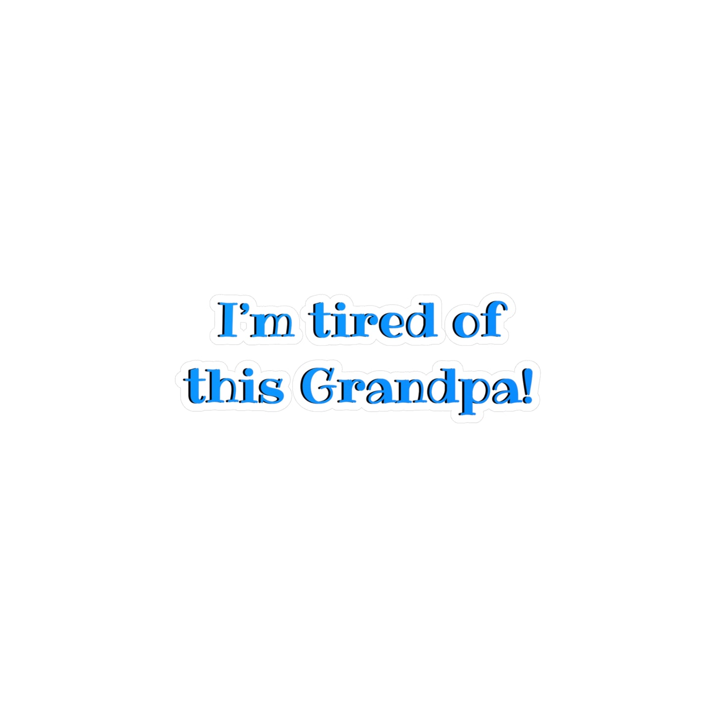 I'm Tired Of This Grandpa Kiss-Cut Vinyl Decal