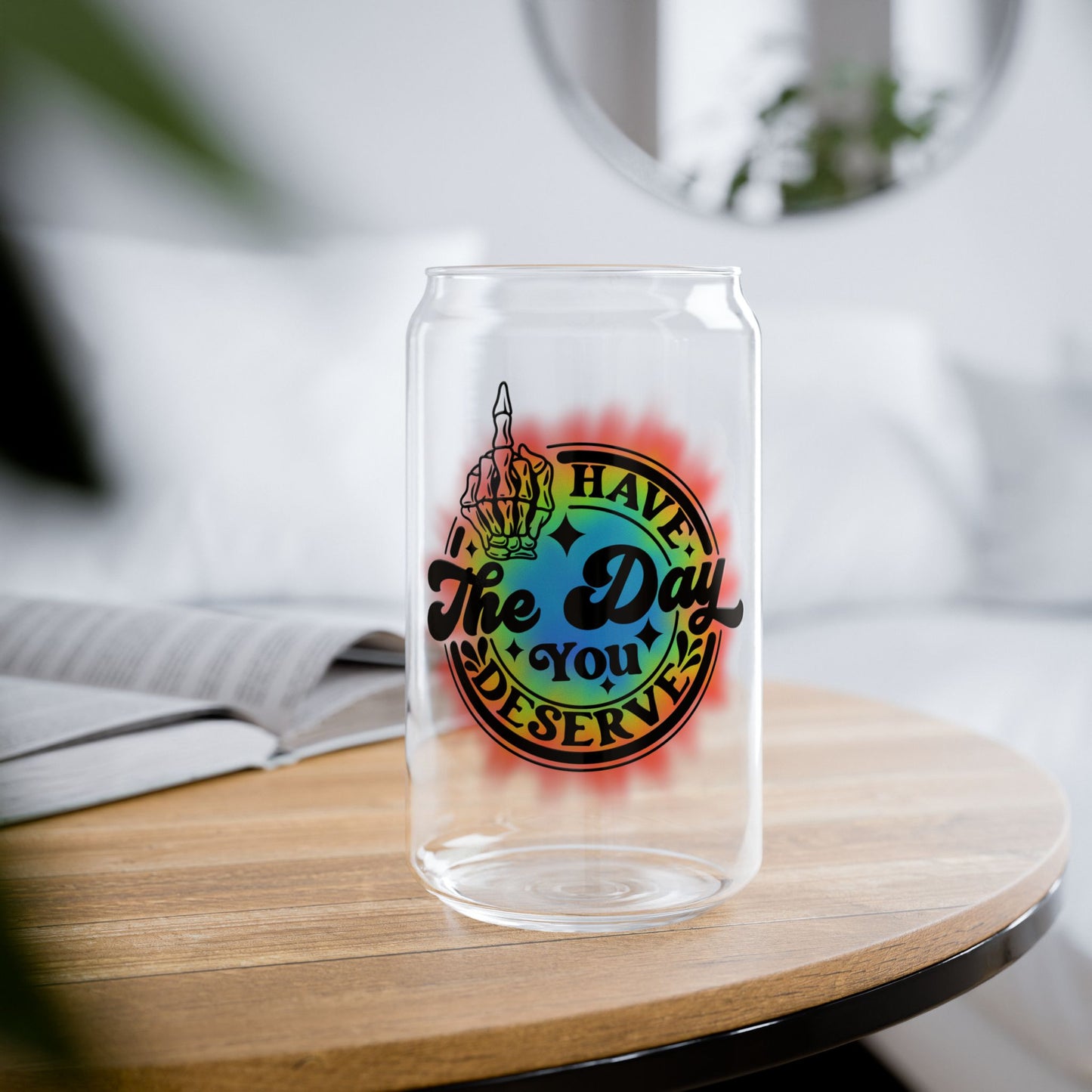 "Have The Day You Deserve" - Sipper Glass - 16oz