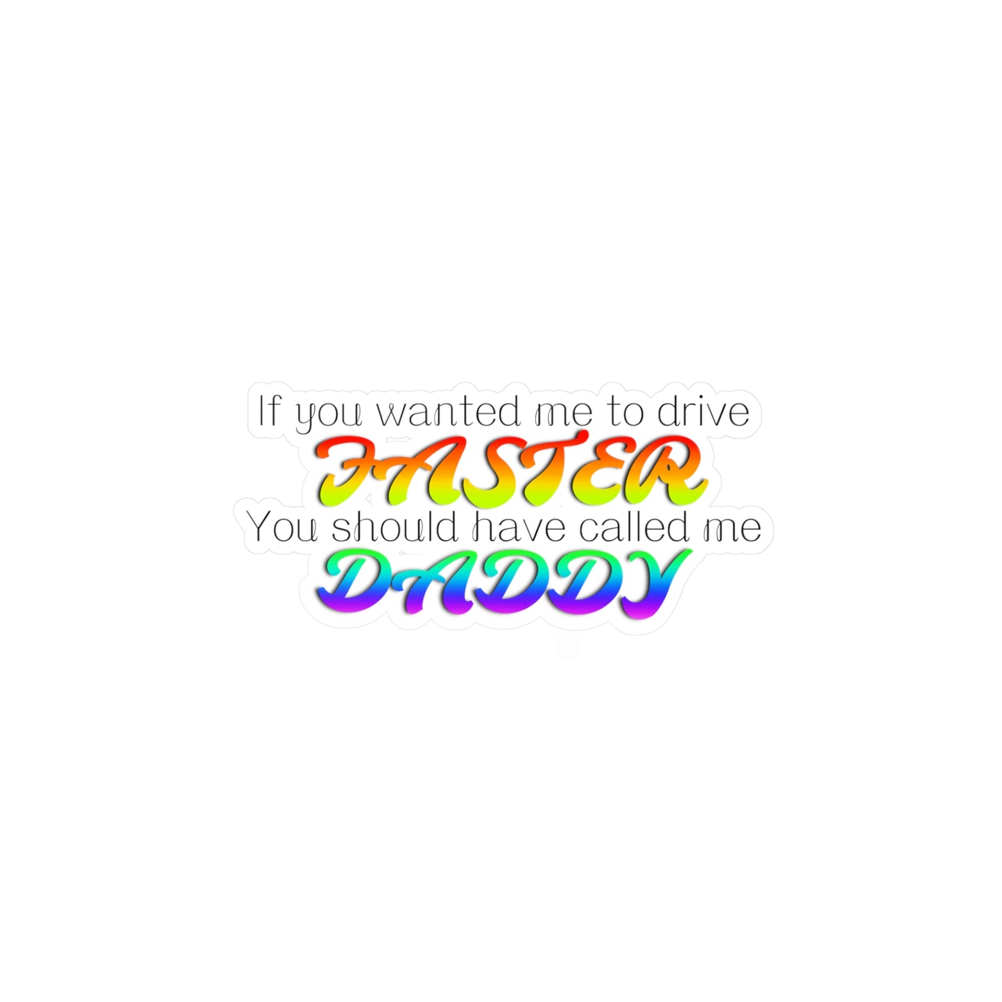 Funny Kiss-Cut Vinyl Decal - 'If You Wanted Me to Drive Faster"