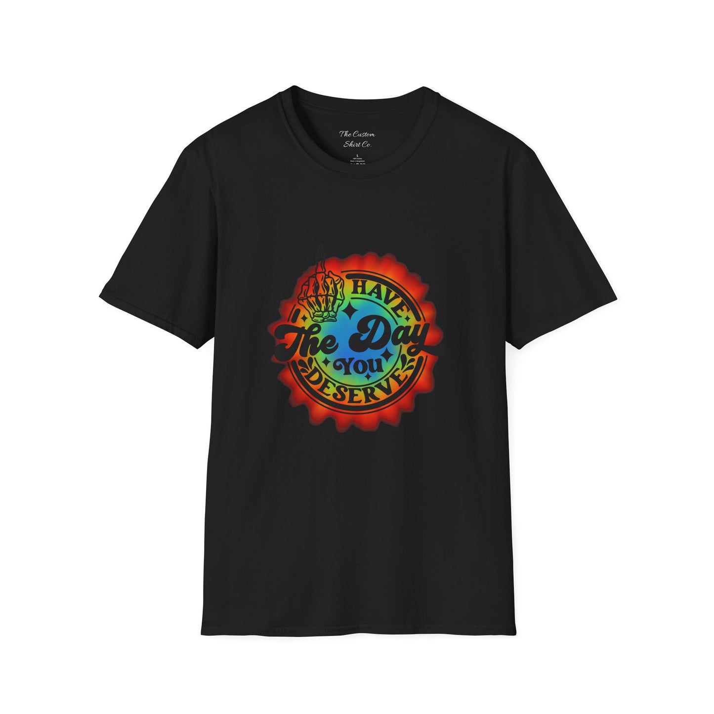 Have The Day You Deserve T-Shirt