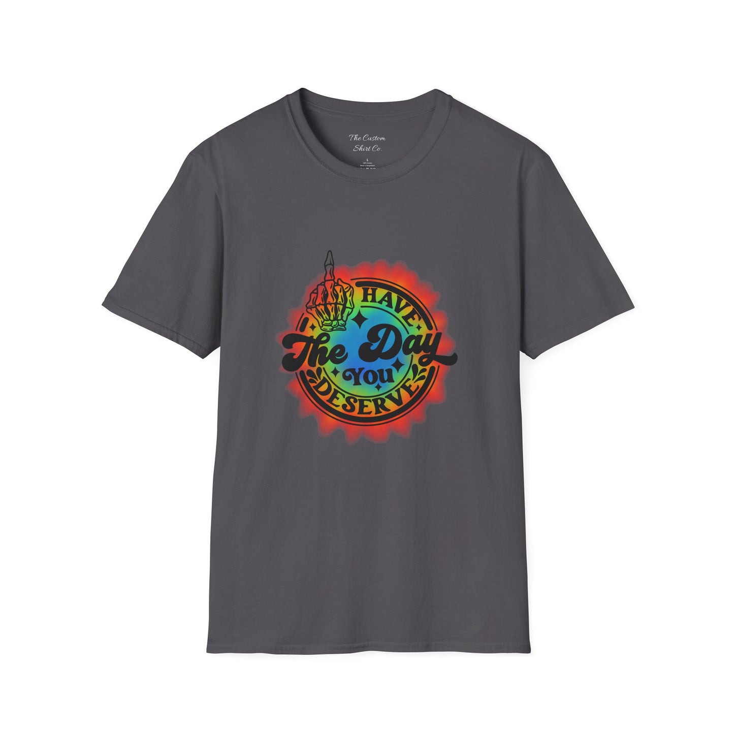 Have The Day You Deserve T-Shirt
