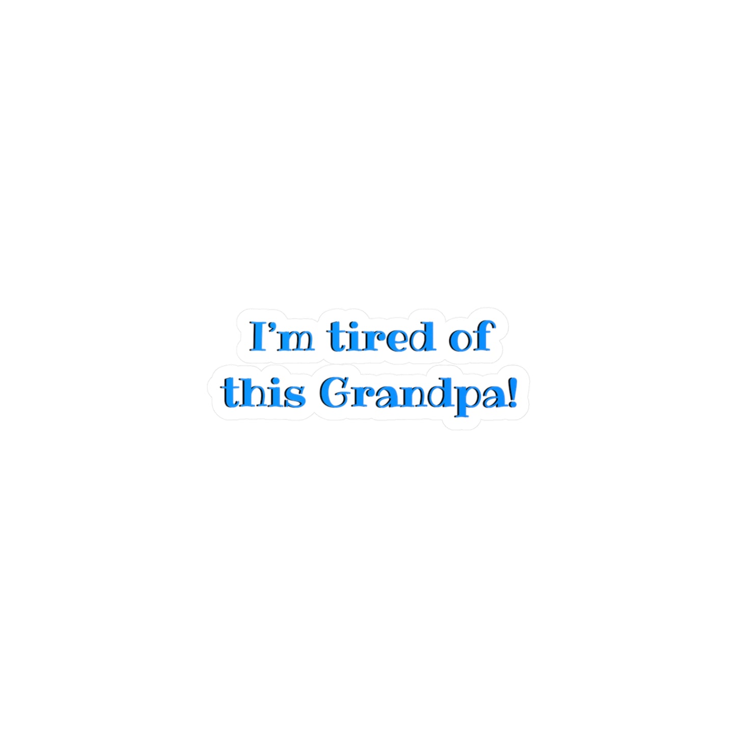 I'm Tired Of This Grandpa Kiss-Cut Vinyl Decal