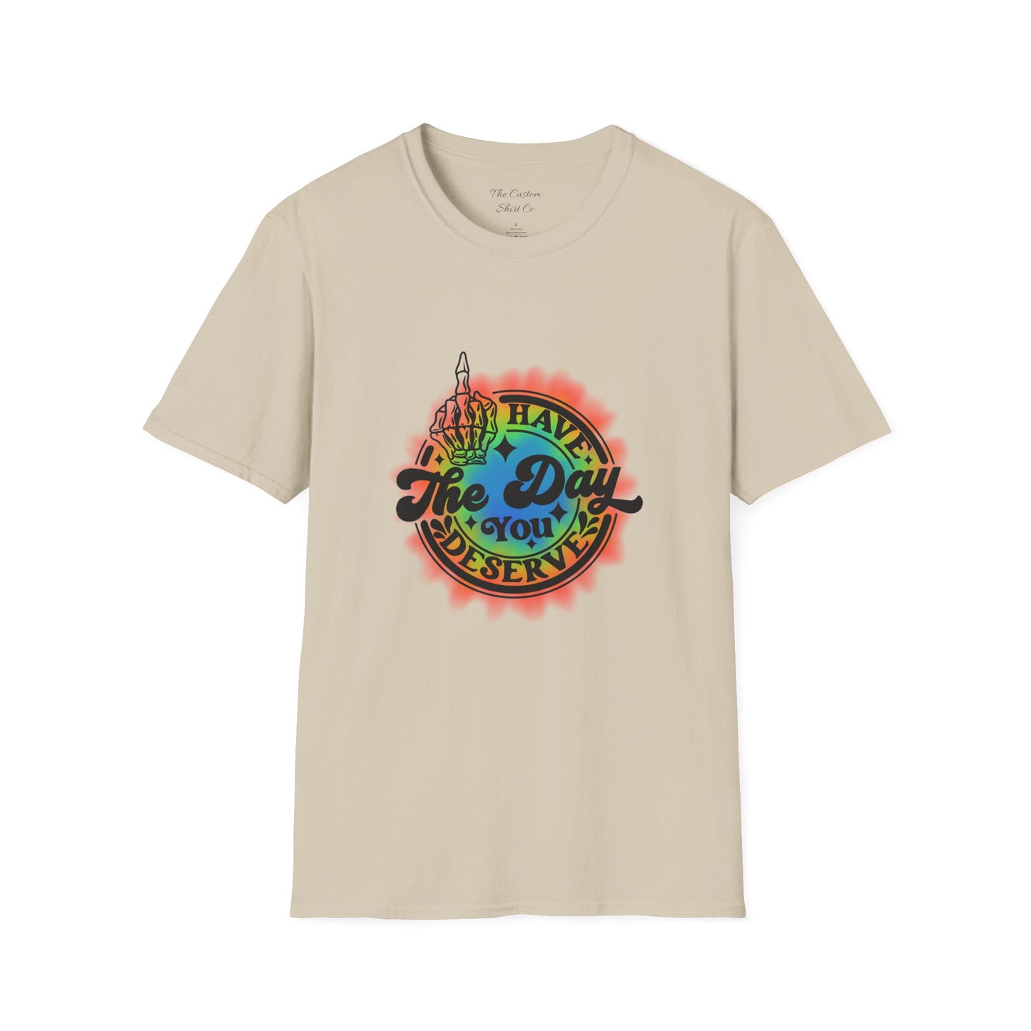 Have The Day You Deserve T-Shirt