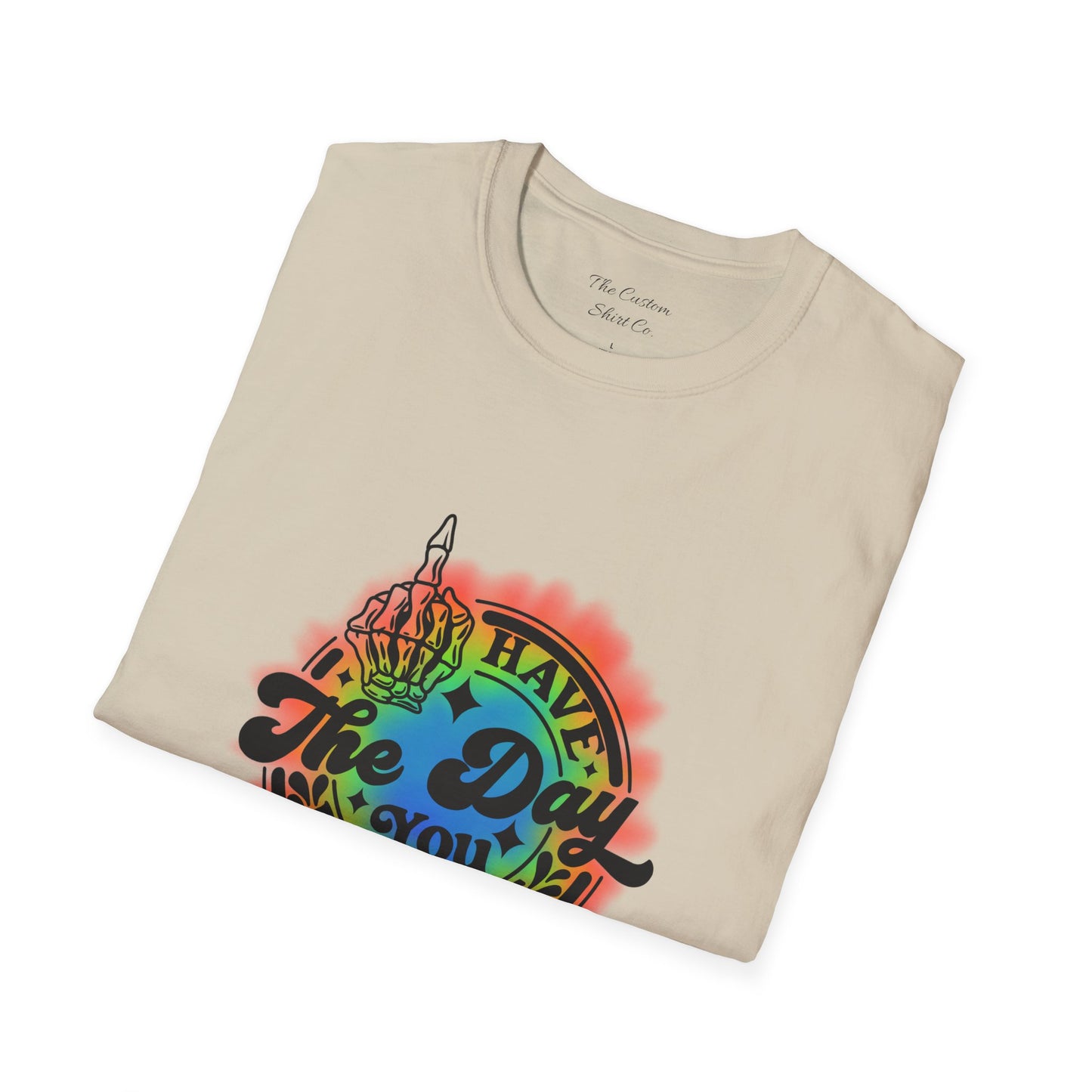 Have The Day You Deserve T-Shirt