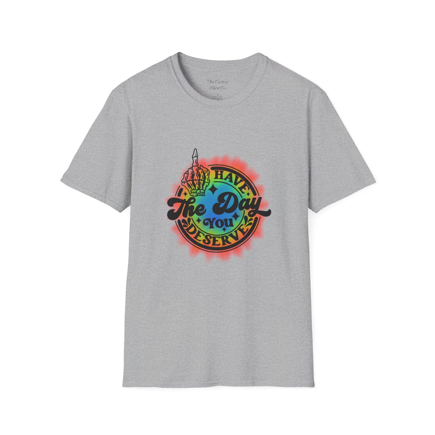 Have The Day You Deserve T-Shirt