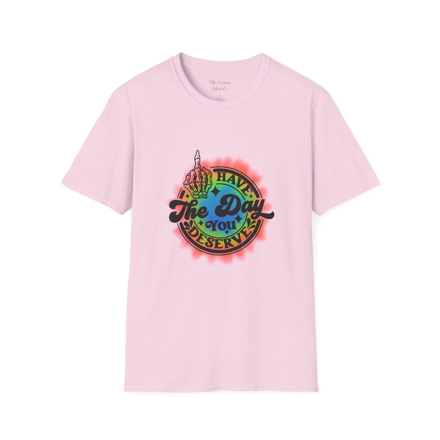 Have The Day You Deserve T-Shirt