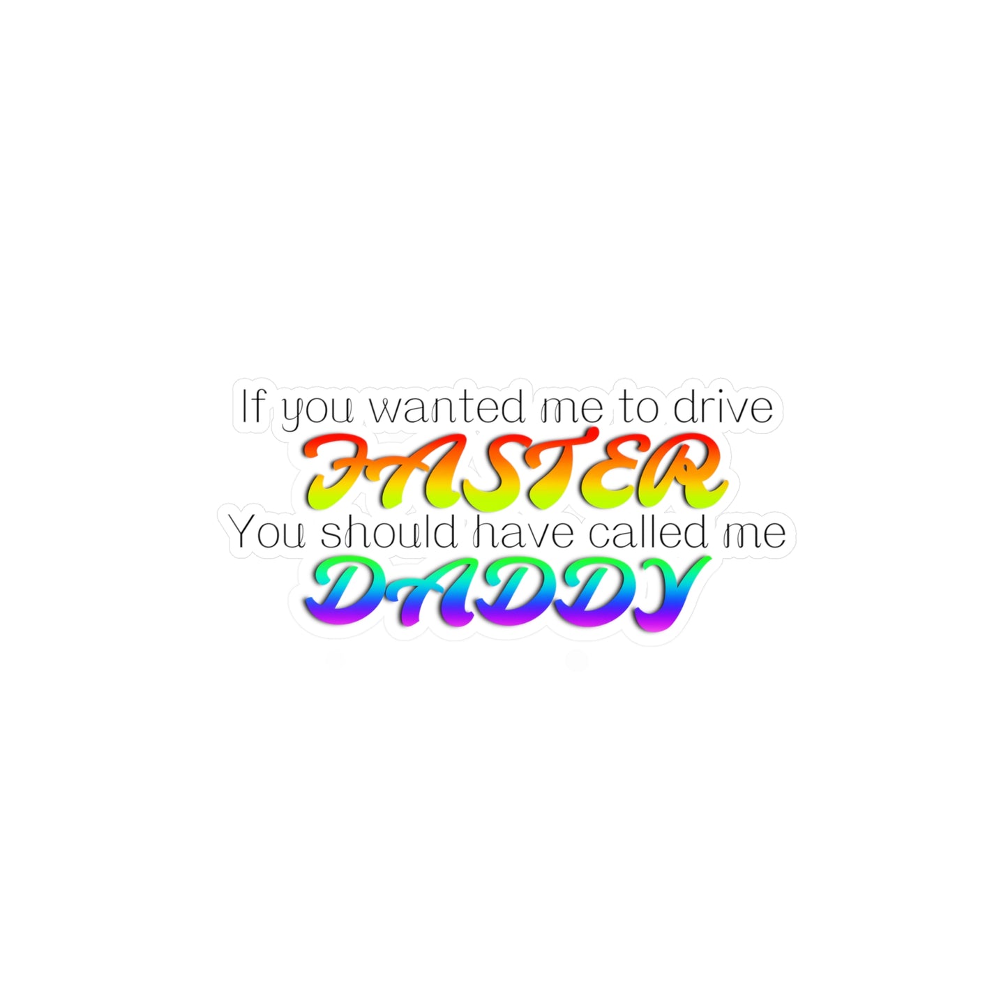 Funny Kiss-Cut Vinyl Decal - 'If You Wanted Me to Drive Faster"