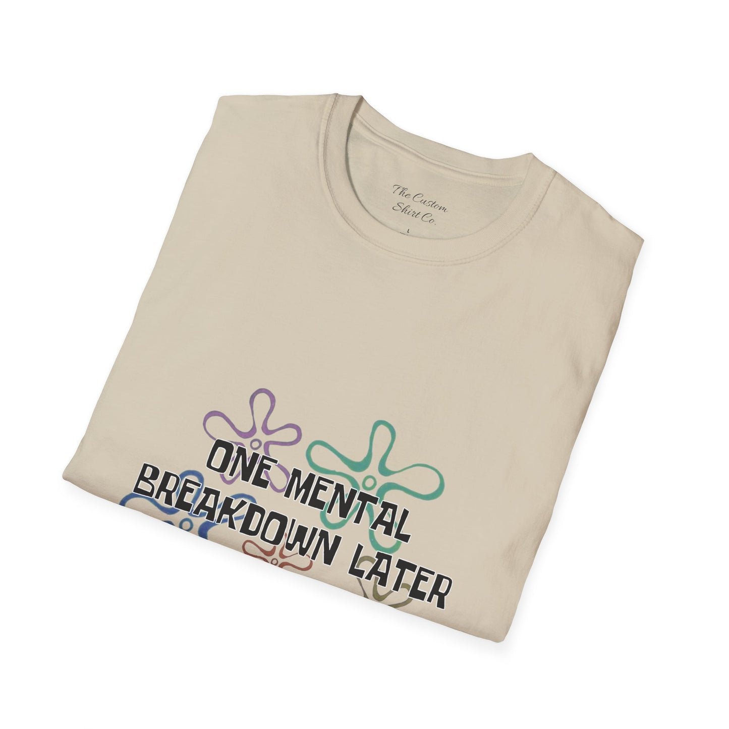 One Mental Breakdown Later T-Shirt