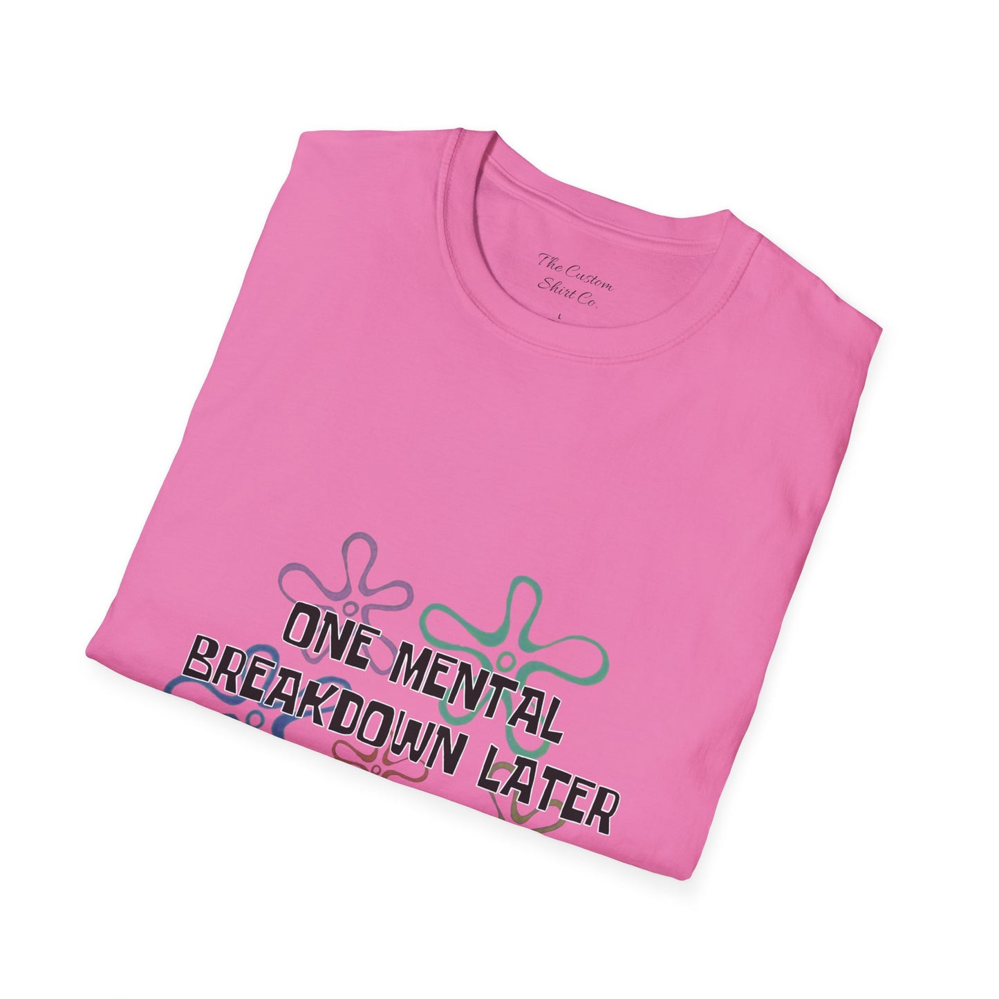 One Mental Breakdown Later T-Shirt
