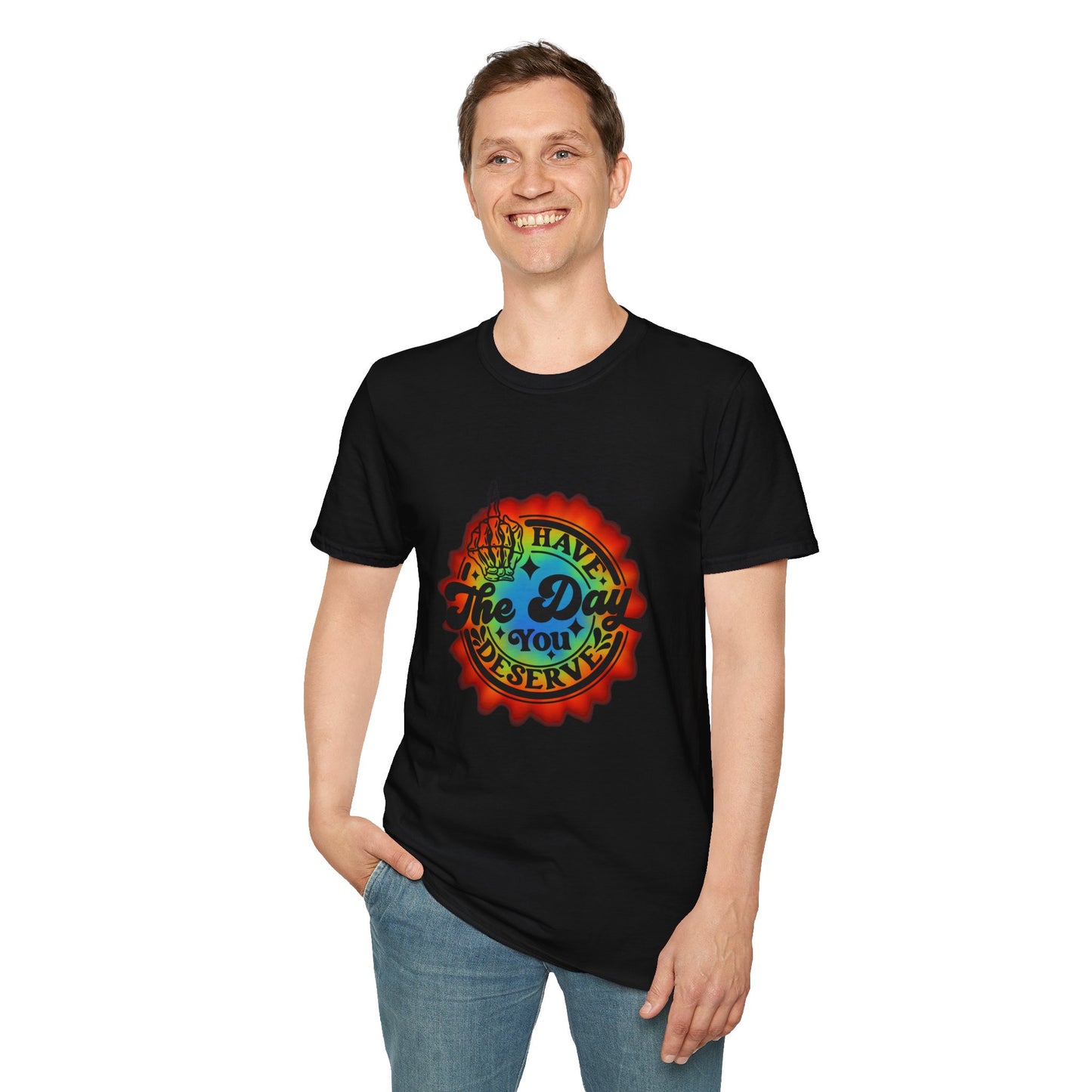 Have The Day You Deserve T-Shirt
