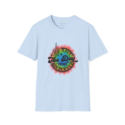 Have The Day You Deserve T-Shirt