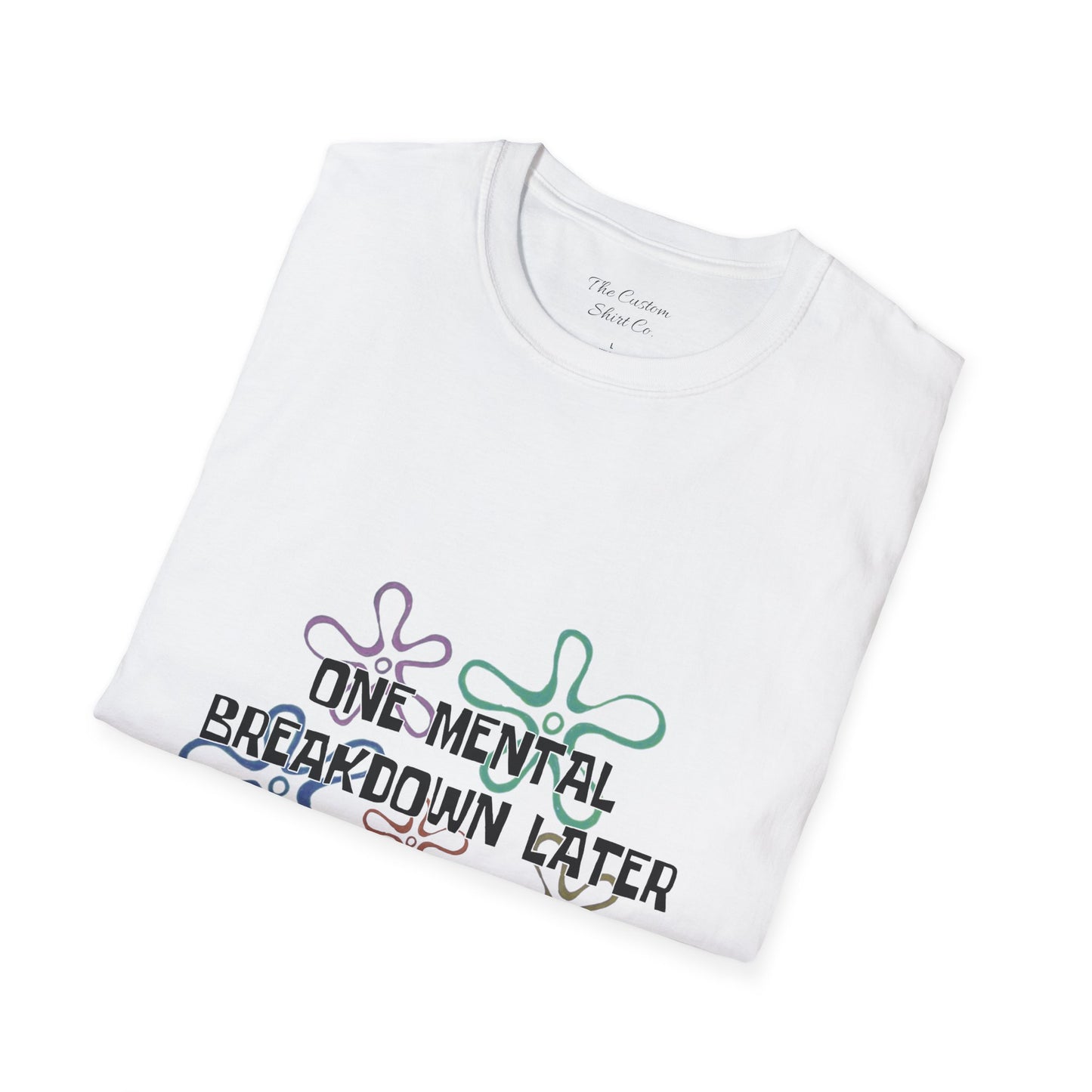 One Mental Breakdown Later T-Shirt