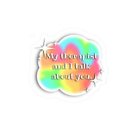 My Therapist and I Talk About You Vinyl Decals - Colorful Stickers