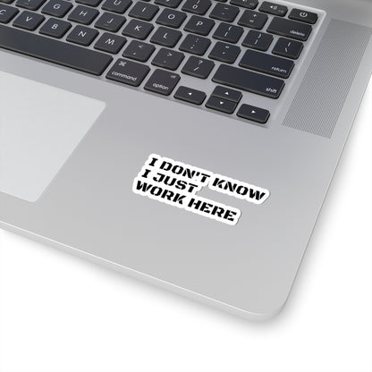 'I Don't Know I Just Work Here' -Funny Kiss-Cut Stickers for Office Decor