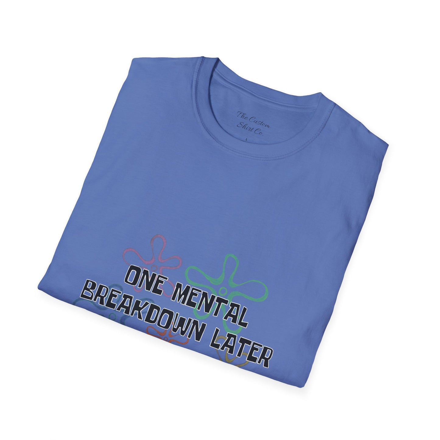 One Mental Breakdown Later T-Shirt
