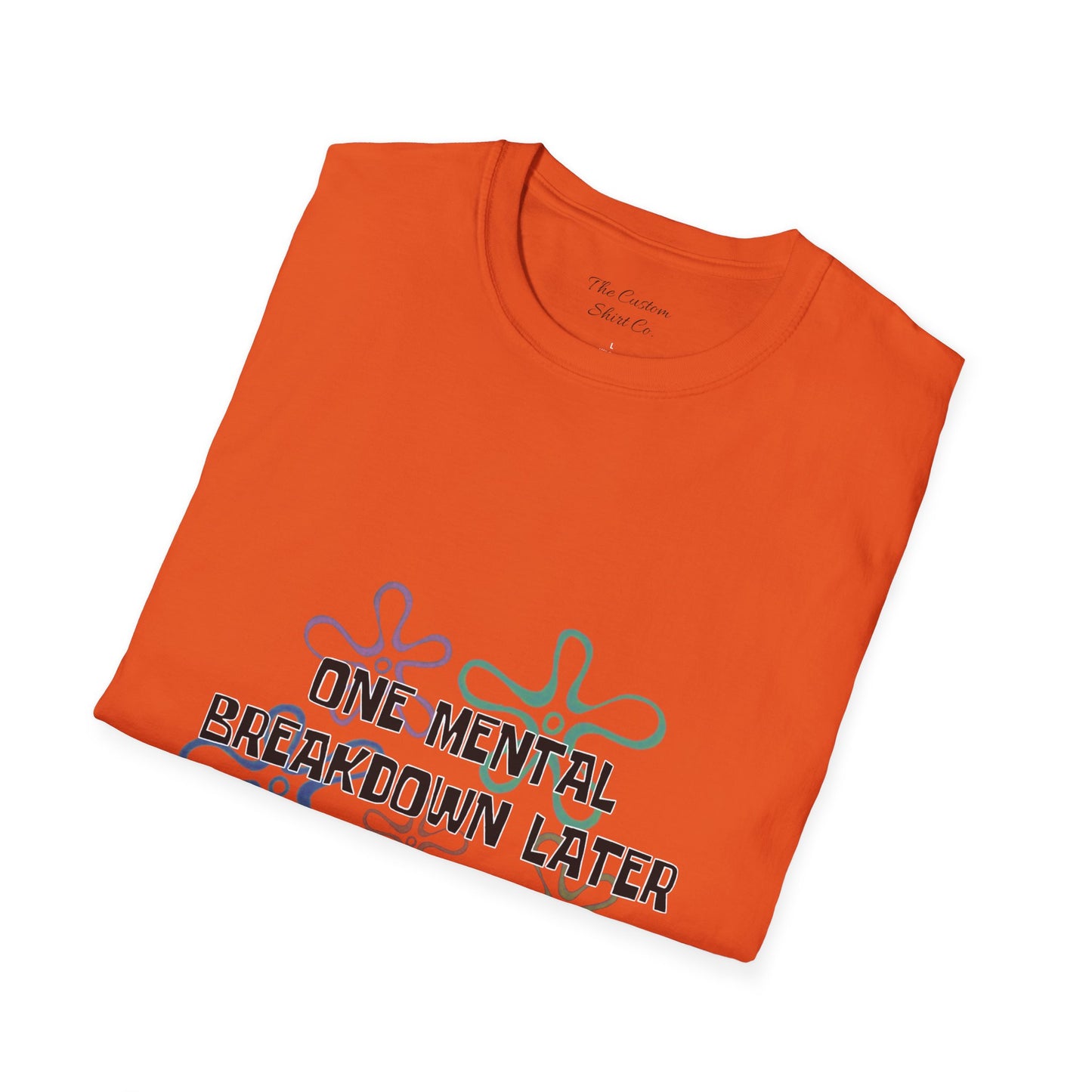 One Mental Breakdown Later T-Shirt