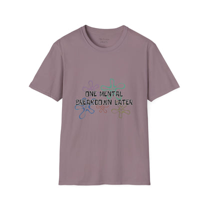 One Mental Breakdown Later T-Shirt