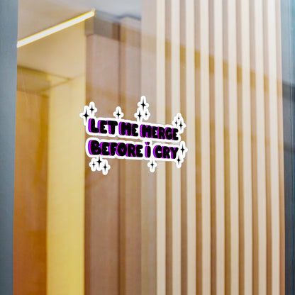 Let Me Merge Before I Cry Kiss-Cut Vinyl Decal