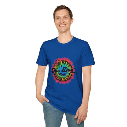 Have The Day You Deserve T-Shirt