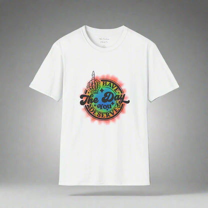 Have The Day You Deserve T-Shirt