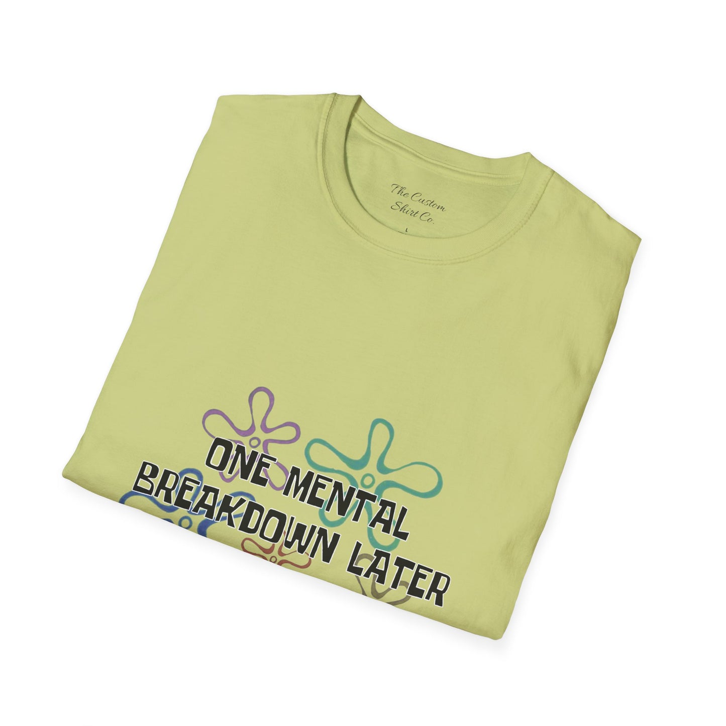 One Mental Breakdown Later T-Shirt