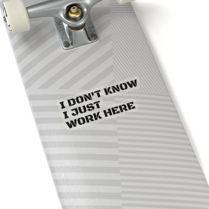 'I Don't Know I Just Work Here' -Funny Kiss-Cut Stickers for Office Decor