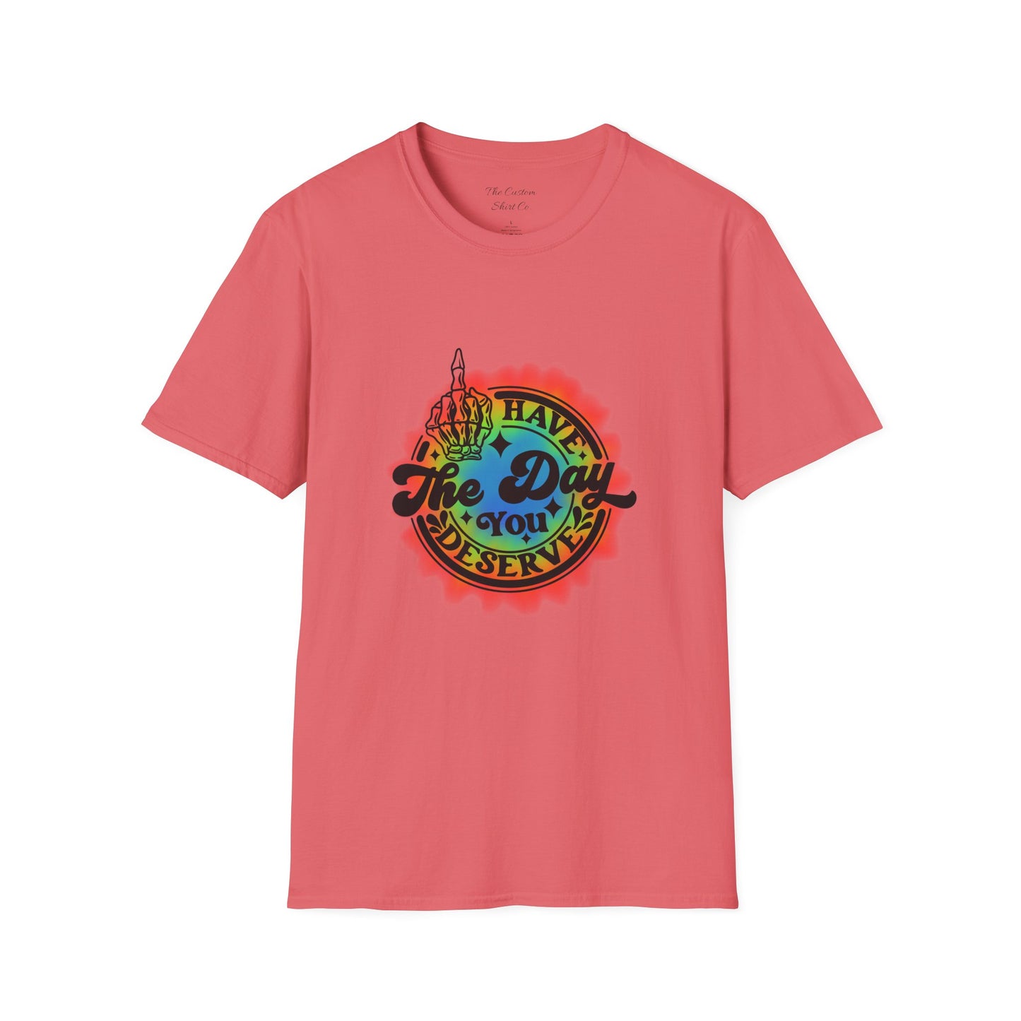 Have The Day You Deserve T-Shirt