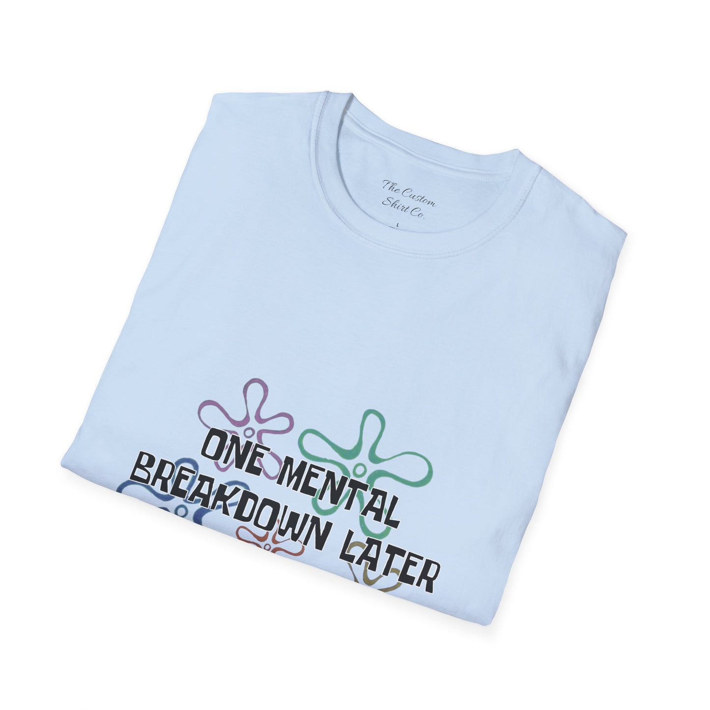 One Mental Breakdown Later T-Shirt