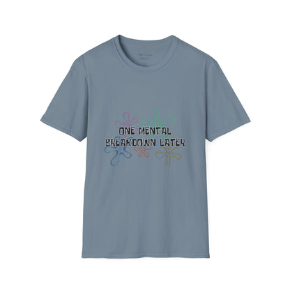 One Mental Breakdown Later T-Shirt