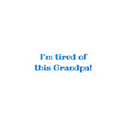 I'm Tired Of This Grandpa Kiss-Cut Vinyl Decal