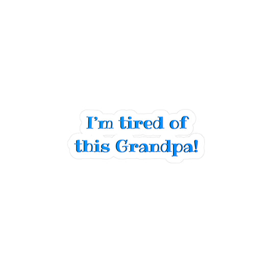I'm Tired Of This Grandpa Kiss-Cut Vinyl Decal