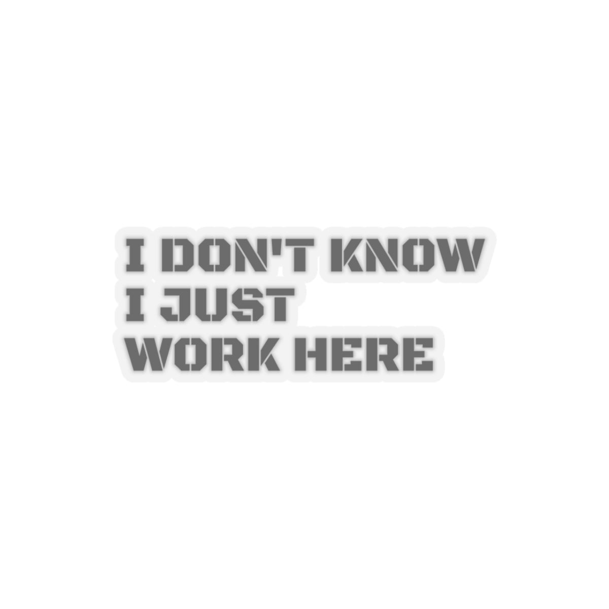 'I Don't Know I Just Work Here' -Funny Kiss-Cut Stickers for Office Decor